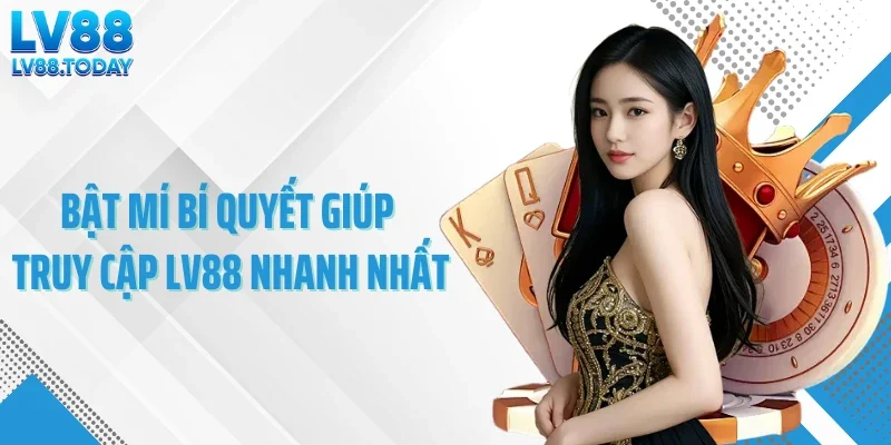 Bật mí bí quyết giúp truy cập LV88 nhanh nhất