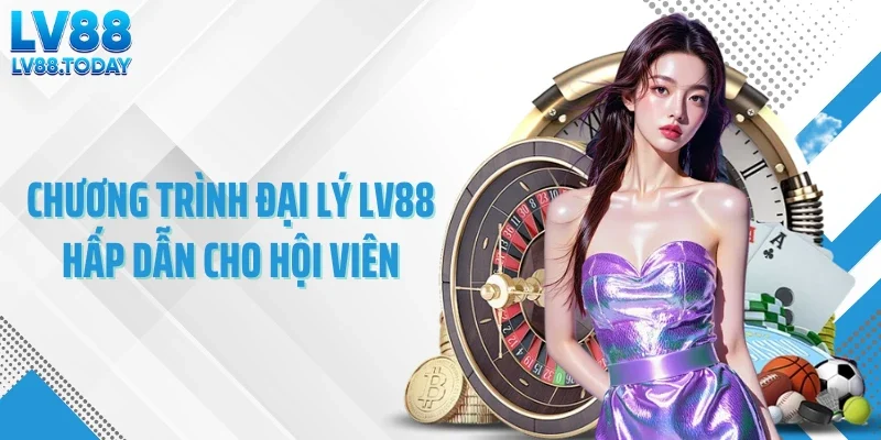 Chương trình đại lý LV88 hấp dẫn cho hội viên