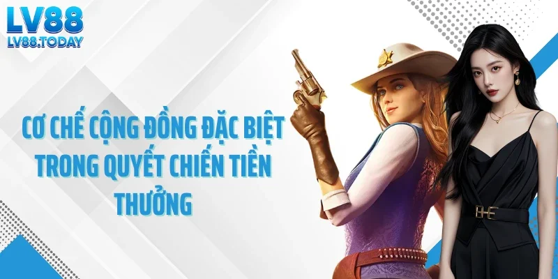 Cơ chế cộng đồng đặc biệt trong quyết chiến tiền thưởng