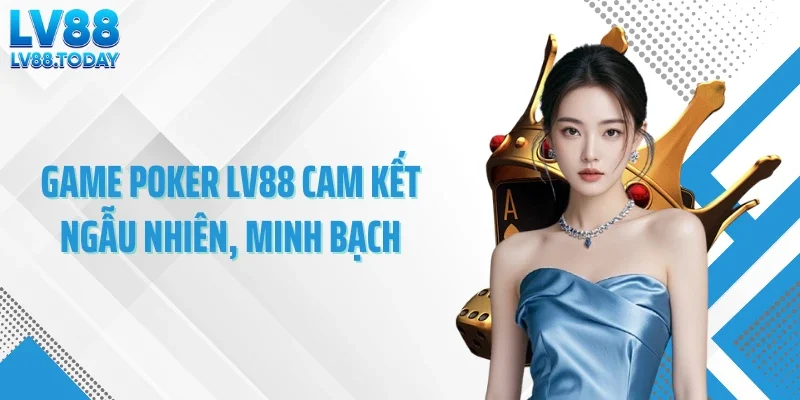 Game poker LV88 cam kết ngẫu nhiên, minh bạch