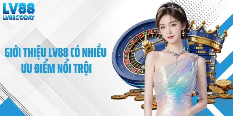 Giới thiệu LV88 có nhiều ưu điểm nổi trội
