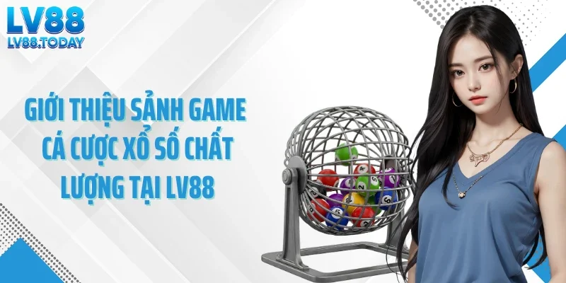 Giới thiệu sảnh game cá cược xổ số chất lượng tại LV88