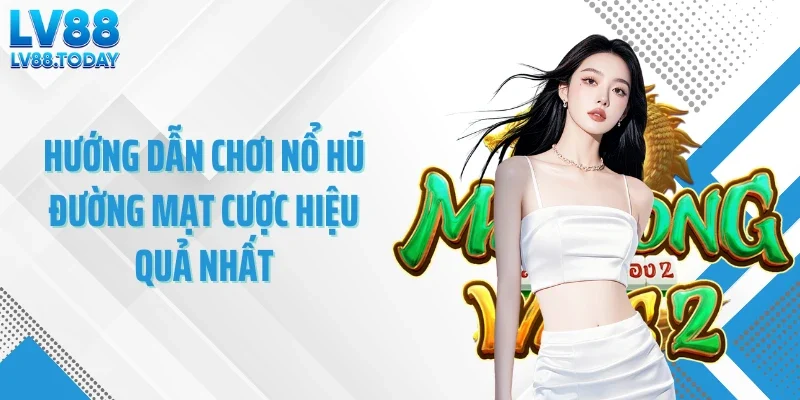 Hướng dẫn chơi nổ hũ đường mạt cược hiệu quả nhất