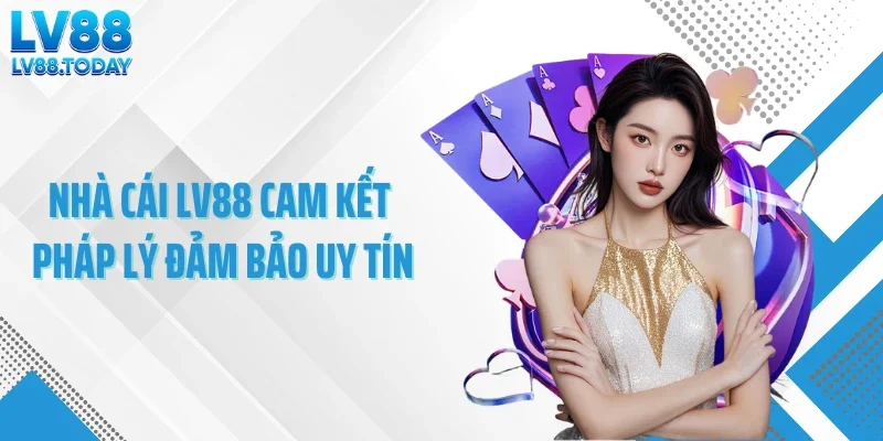 Nhà cái LV88 cam kết pháp lý đảm bảo uy tín