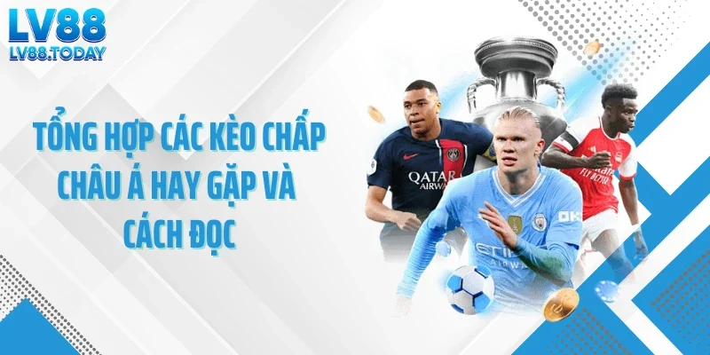 Tổng hợp các kèo chấp châu Á hay gặp và cách đọc