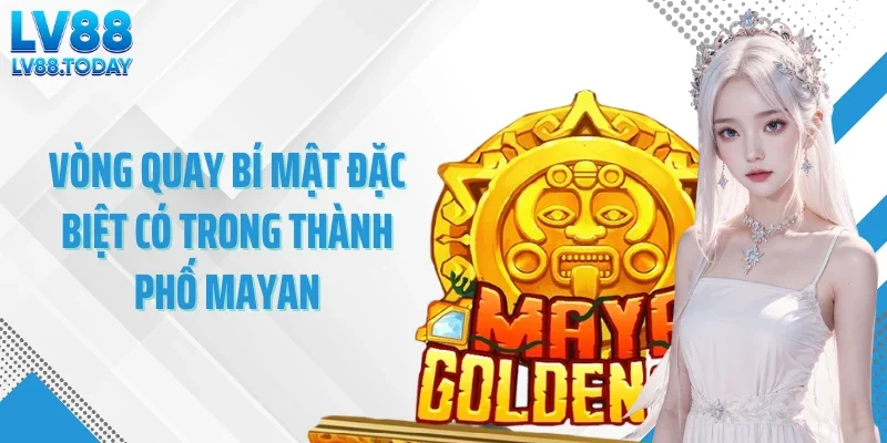 Vòng quay bí mật đặc biệt có trong thành phố Mayan